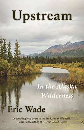 Upstream : In The Alaska Wilderness Upstream : In The Alaska Wilderness