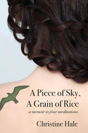 A Piece Of Sky, A Grain Of Rice: A Memoir In Four Meditations - 9781627201018