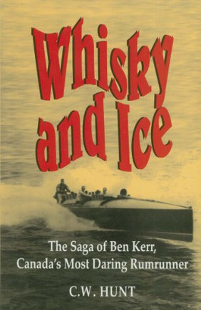 Whisky And Ice: The Saga Of Ben Kerr, Canada'S Most Daring Rumrunner