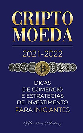 Criptomoeda 2021-2022: Dicas De Com??Rcio E Estrat??Gias De Investimento Para Iniciantes (Bitcoin, Ethereum, Ripple, Doge, Cardano, Shiba, Safemoon, ... Especialista Em Cripto) (Portuguese Edition)