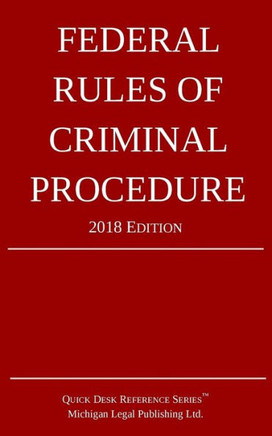 Federal Rules Of Criminal Procedure; 2018 Edition