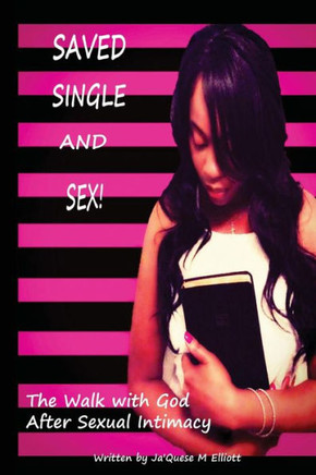 Saved Single And Sex: The Walk With God After Sexual Intimacy