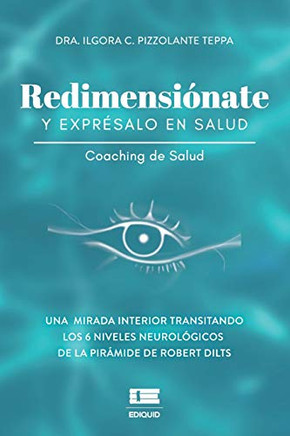 Redimensi??nate y expr??salo en salud: Una mirada interior transitando los seis niveles neurol??gicos de la pir?ímide de Robert Dilts (Spanish Edition)