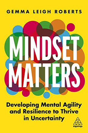 Mindset Matters: Developing Mental Agility And Resilience To Thrive In Uncertainty