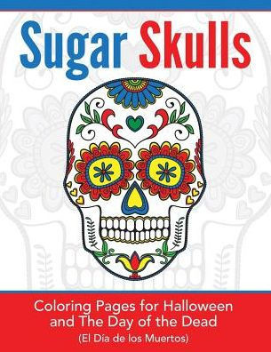 Sugar Skulls : Coloring Pages For Halloween & The Day Of The Dead