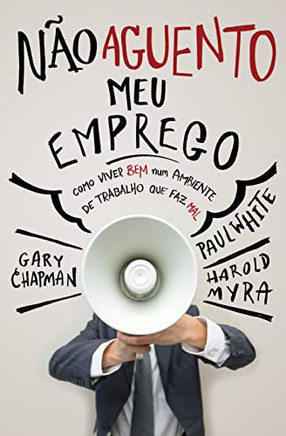 Não aguento meu emprego: Como viver bem num ambiente de trabalho que faz mal (Portuguese Edition)