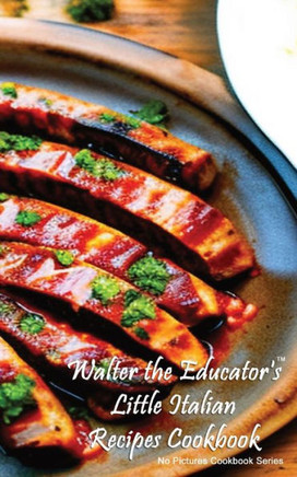 Walter the Educator's Little Italian Recipes Cookbook (No Pictures Cookbook)