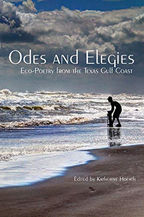 Odes and Elegies : Eco-Poetry from the Texas Gulf Coast