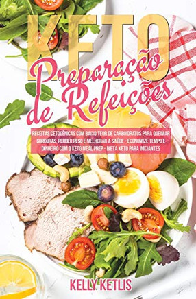 Preparação de Refeições Keto : Receitas Cetogênicas com Baixo Teor de Carboidratos para Queimar Gorduras, Perder Peso e Melhorar a Saúde - Economize Tempo e Dinheiro com o Keto Meal Prep - Dieta Keto para Iniciantes