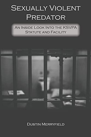Sexually Violent Predator: An Inside Look Into The Ksvpa Statute And Facility