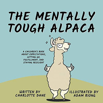 The Mentally Tough Alpaca: A Children's Book About Expectations, Letting Go, Fulfillment, and Staying Resilient