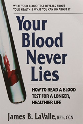 Your Blood Never Lies: How To Read A Blood Test For A Longer, Healthier Life