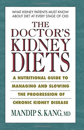 The Doctor's Kidney Diets: A Nutritional Guide to Managing and Slowing the Progression of Chronic Kidney Disease