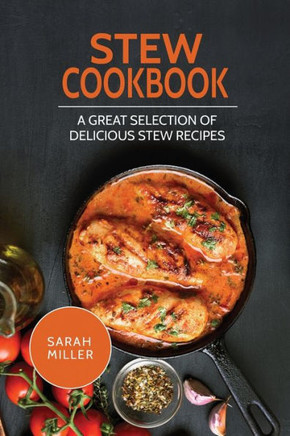 Stew Cookbook : A Great Selection Of Delicious Stew Recipes