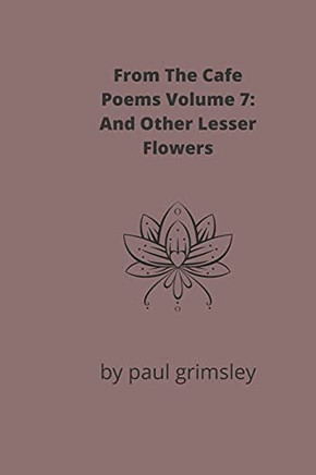 And Other Lesser Flowers (From The Cafe Poems)