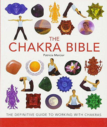 The Chakra Bible: The Definitive Guide to Working with Chakras (Mind Body Spirit Bibles)