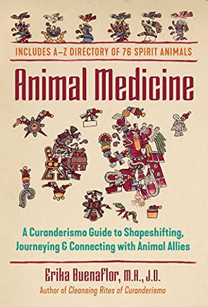 Animal Medicine: A Curanderismo Guide To Shapeshifting, Journeying, And Connecting With Animal Allies