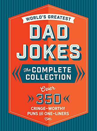 The World'S Greatest Dad Jokes: The Complete Collection (The Heirloom Edition): Over 500 Cringe-Worthy Puns And One-Liners