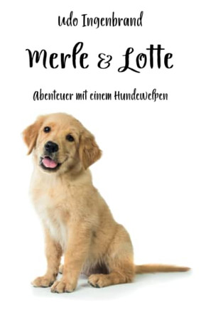 Merle & Lotte: Abenteuer Mit Einem Hundewelpen (German Edition)
