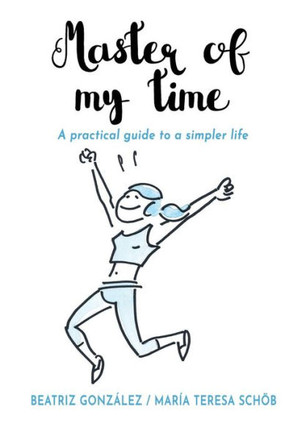 Master Of My Time: A Practical Guide To A Simpler Life