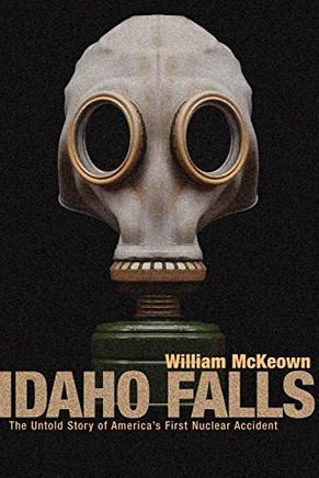 Idaho Falls: The Untold Story Of America?ÇÖS First Nuclear Accident