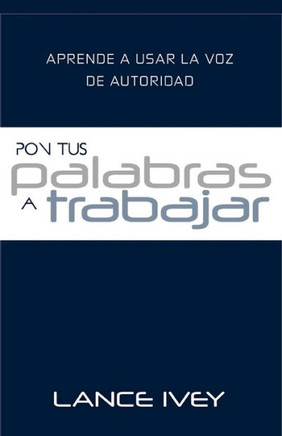 Pon Tus Palabras A Trabajar : Aprende A Usar La Voz De Autoridad