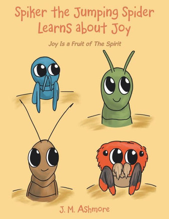 Spiker The Jumping Spider Learns About Joy: Joy Is A Fruit Of The Spirit - 9781489745347