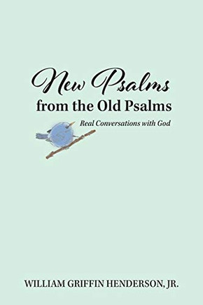 New Psalms From The Old Psalms: Real Conversations With God