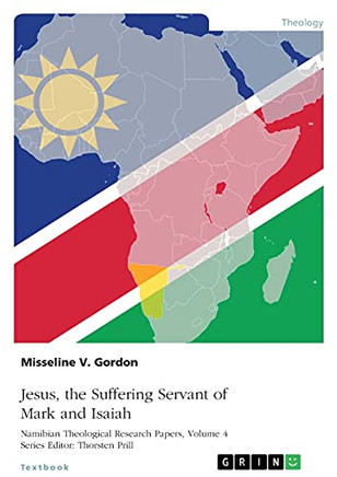 Jesus, The Suffering Servant Of Mark And Isaiah: A Role Model For Christian Discipleship In The Namibian Church