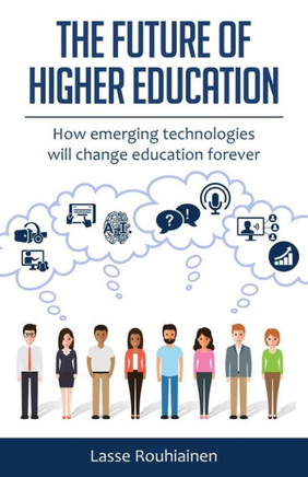 The Future Of Higher Education: How Emerging Technologies Will Change Education Forever