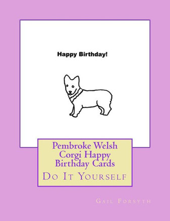 Pembroke Welsh Corgi Happy Birthday Cards: Do It Yourself