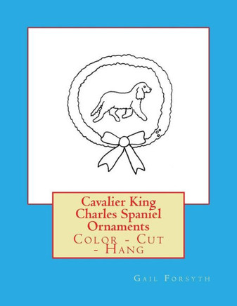 Cavalier King Charles Spaniel Ornaments: Color - Cut - Hang