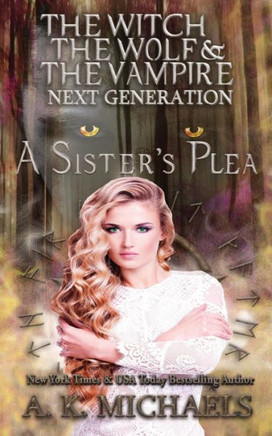 The Witch, The Wolf And The Vampire: Next Generation: A Sister's Plea (Volume 6)