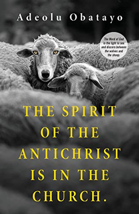 The Spirit of the Antichrist is in the Church.: The Word of God is the Light to See and Discern Between the Wolves and the Sheep.