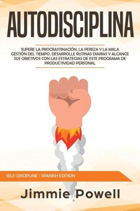 Autodisciplina: Supere la Procrastinación, La Pereza y la Mala Gestión del Tiempo, Desarrolle Rutinas Diarias y Alcance sus Objetivos con las ... Personal (Self-Discipline - Spanish Edition)