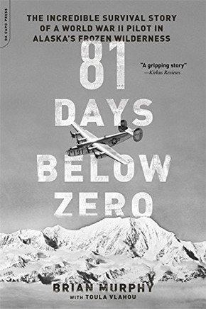 81 Days Below Zero: The Incredible Survival Story Of A World War Ii Pilot In Alaska'S Frozen Wilderness
