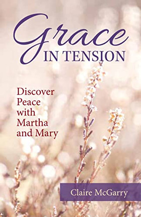 Grace in Tension: Discover Peace with Martha and Mary