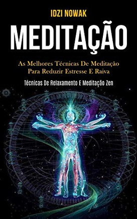 Meditação: As Melhores Técnicas De Meditação Para Reduzir Estresse E Raiva (Técnicas De Relaxamento E Meditação Zen) (Portuguese Edition) Meditação: As Melhores Técnicas De Meditação Para Reduzir Estresse E Raiva (Técnicas De Relaxamento E Meditação Zen) (Portuguese Edition)