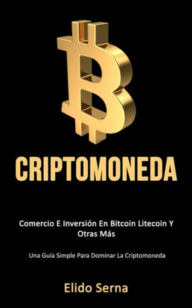 Criptomoneda: Comercio e inversiOn en bitcoin litecoin y otras más (Una guIa simple para dominar la criptomoneda) (Spanish Edition)