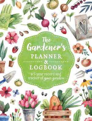 The Gardener's Planner and Logbook: A 5-Year Record and Tracker of Your Garden (Guided Workbooks)