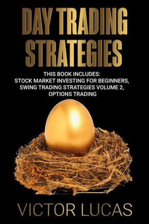 Day Trading Strategies: This book Includes: Stock Market Investing for Beginners, Swing Trading Strategies Volume 2, Options Trading
