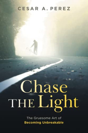Chase The Light: The Gruesome Art Of Becoming Unbreakable