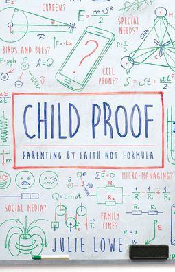 Child Proof: Parenting By Faith, Not Formula