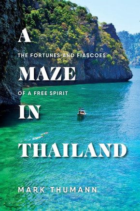 A Maze In Thailand: The Fortunes And Fiascoes Of A Free Spirit - 9781957723822
