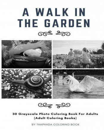 A Walk In The Garden: 30 Grayscale Photo Coloring Book For Adults (Adult Coloring Books) (Grayscale Coloring Book)