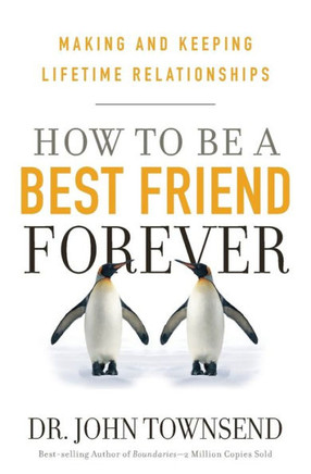 How To Be A Best Friend Forever: Making And Keeping Lifetime Relationships