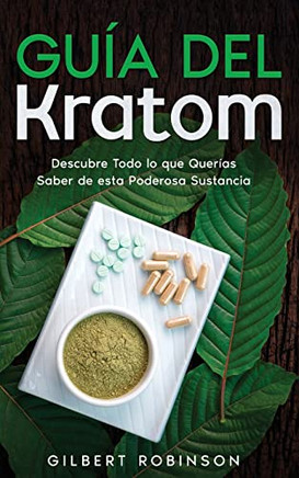Guia Del Kratom: Descubre Todo Lo Que Queriasuber De Esta Poderosa Sustancia (Spanish Edition)