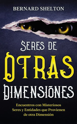 Seres De Otras Dimensiones: Encuentros Con Misteriosos Seres Y Entidades Que Provienen De Otra Dimensión (Spanish Edition)