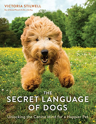 The Secret Language Of Dogs: Unlocking The Canine Mind For A Happier Pet