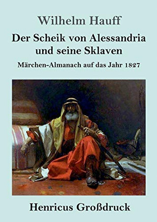 Der Scheik von Alessandria und seine Sklaven (Großdruck): Märchen-Almanach auf das Jahr 1827 (German Edition) - 9783847846550